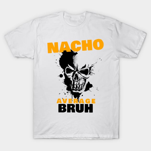 Nacho average Bruh 2.0 T-Shirt by 2 souls